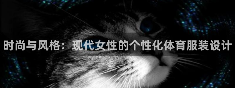 搜球体育CBA：时尚与风格：现代女性的个性化体育服装设计