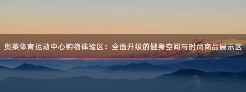 搜球体育直播app：奥莱体育运动中心购物体验区：全面升级的健身空间与时尚商品展示区