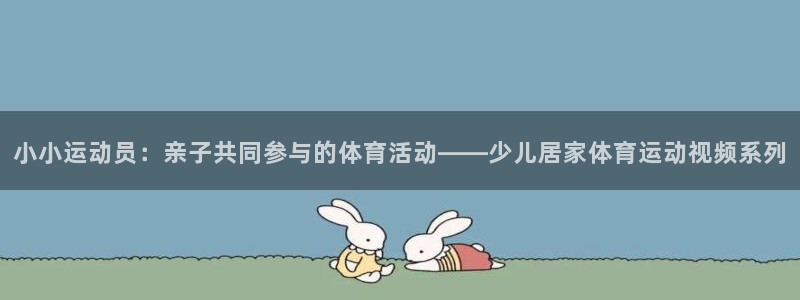 搜球体育app下载：小小运动员：亲子共同参与的体育活动——少儿居家体育运动视频系列