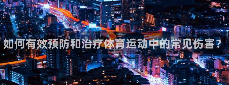 搜球体育app官方版下载：如何有效预防和治疗体育运动中的常见伤害？